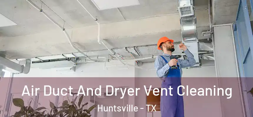  Air Duct And Dryer Vent Cleaning Huntsville - TX