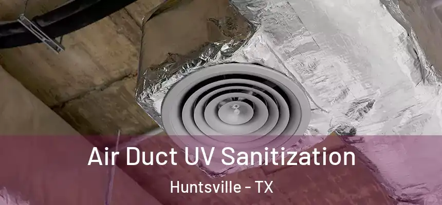  Air Duct UV Sanitization Huntsville - TX