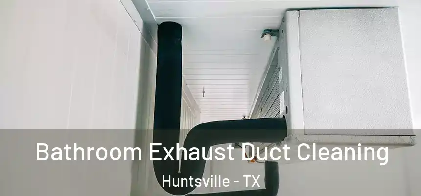  Bathroom Exhaust Duct Cleaning Huntsville - TX