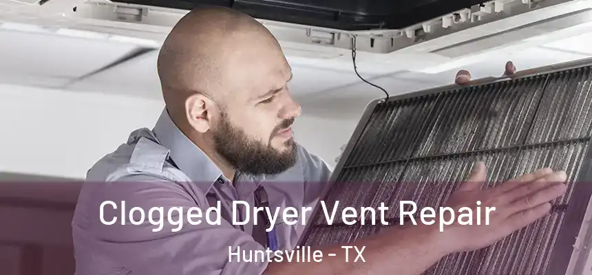  Clogged Dryer Vent Repair Huntsville - TX