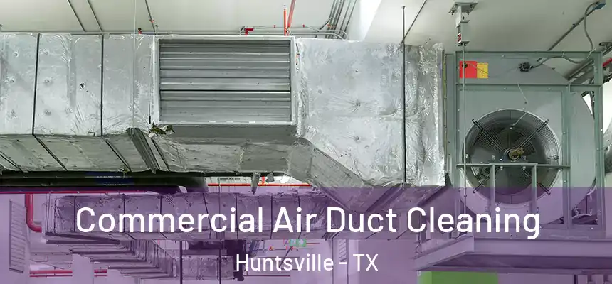  Commercial Air Duct Cleaning Huntsville - TX