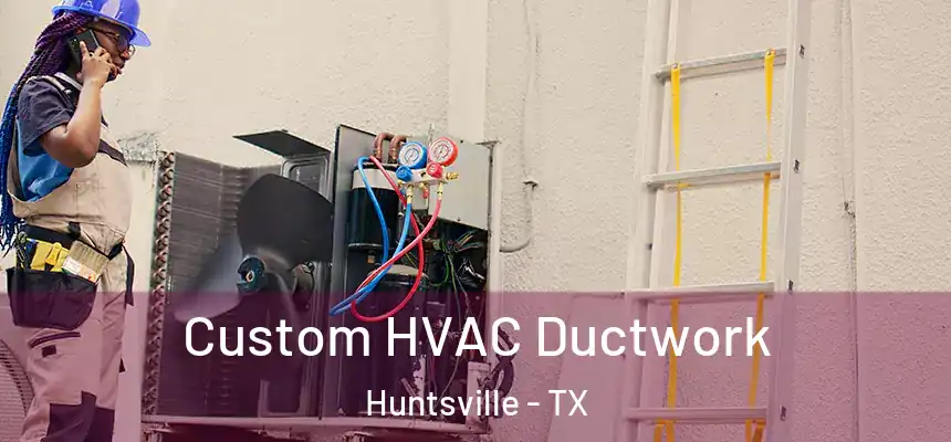  Custom HVAC Ductwork Huntsville - TX