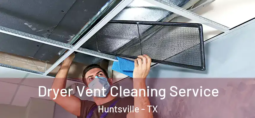  Dryer Vent Cleaning Service Huntsville - TX