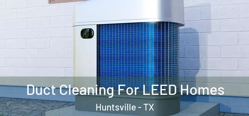  Duct Cleaning For LEED Homes Huntsville - TX