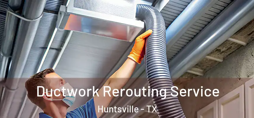  Ductwork Rerouting Service Huntsville - TX