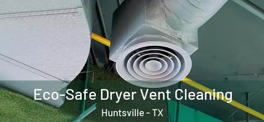  Eco-Safe Dryer Vent Cleaning Huntsville - TX