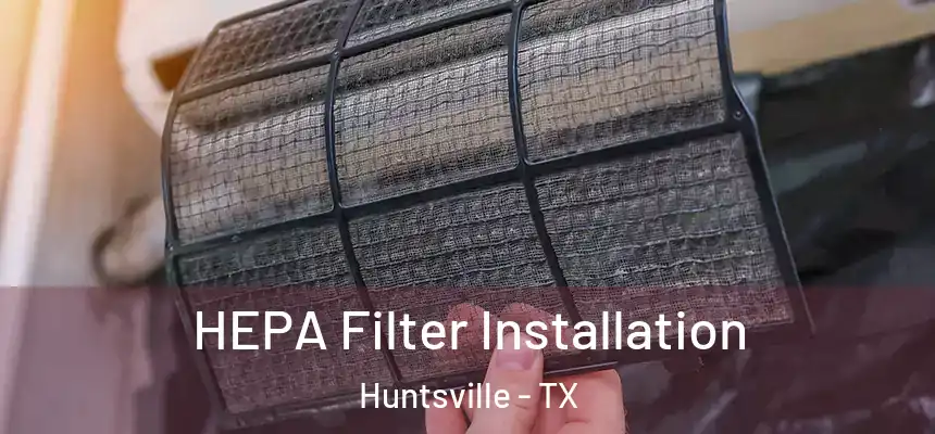  HEPA Filter Installation Huntsville - TX