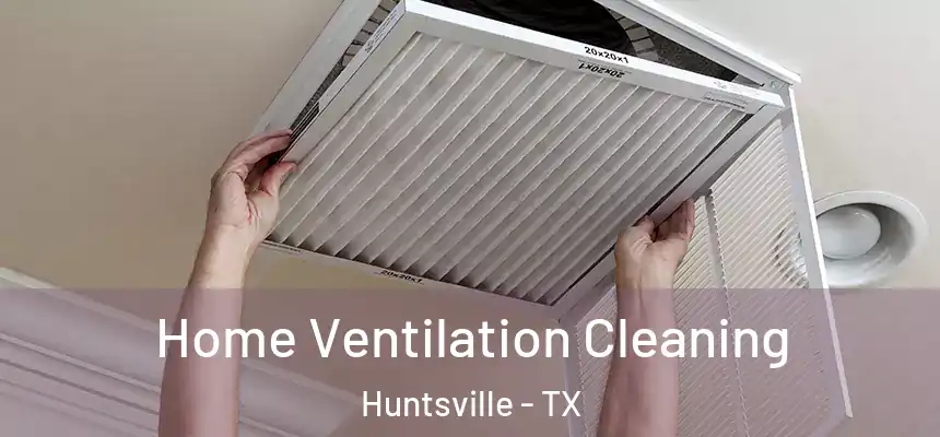  Home Ventilation Cleaning Huntsville - TX