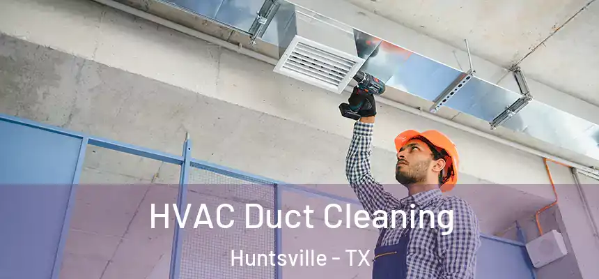  HVAC Duct Cleaning Huntsville - TX