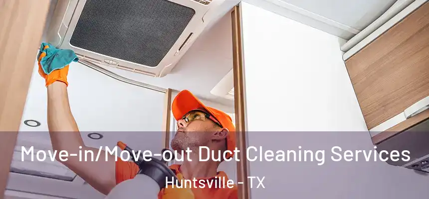  Move-in/Move-out Duct Cleaning Services Huntsville - TX