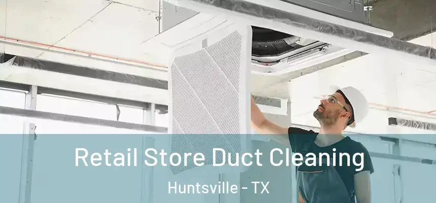  Retail Store Duct Cleaning Huntsville - TX