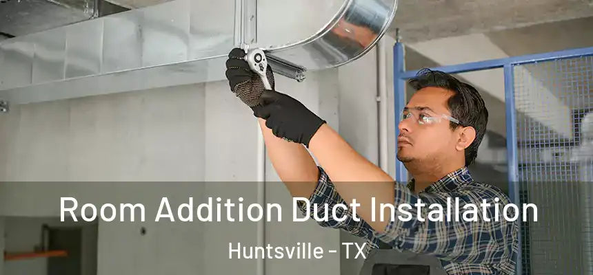  Room Addition Duct Installation Huntsville - TX