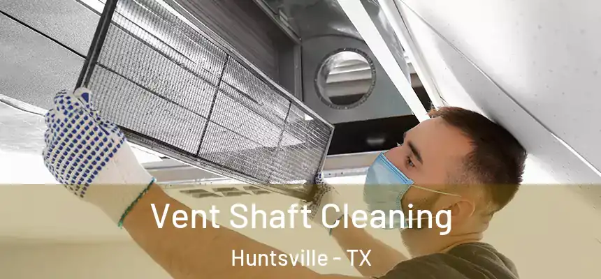  Vent Shaft Cleaning Huntsville - TX