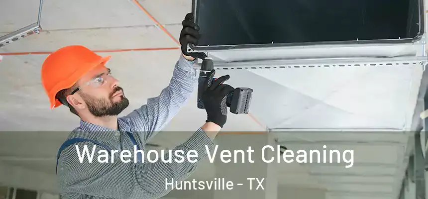  Warehouse Vent Cleaning Huntsville - TX